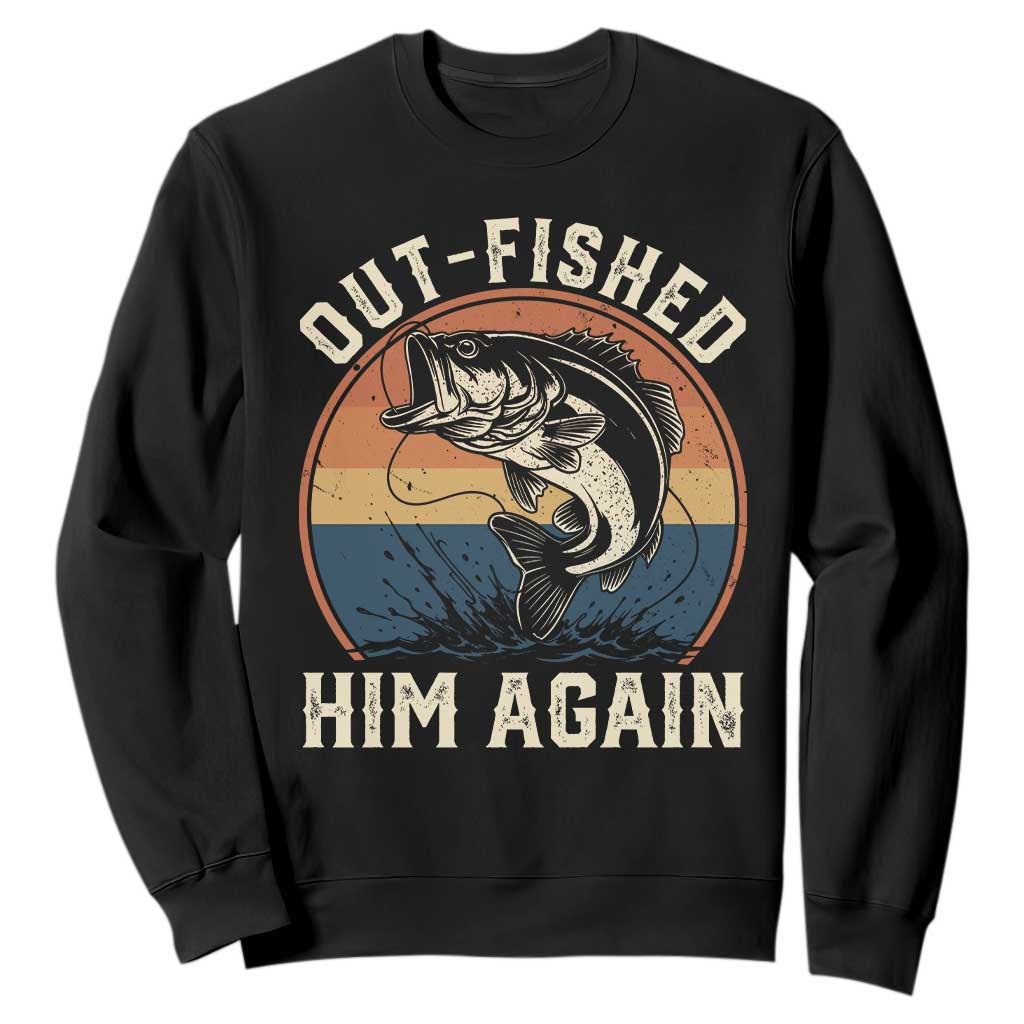 Funny Bass Fishing Sweatshirt Out Fished Him Again Fisherman Outdoor Adventure TS12 Black Print Your Wear