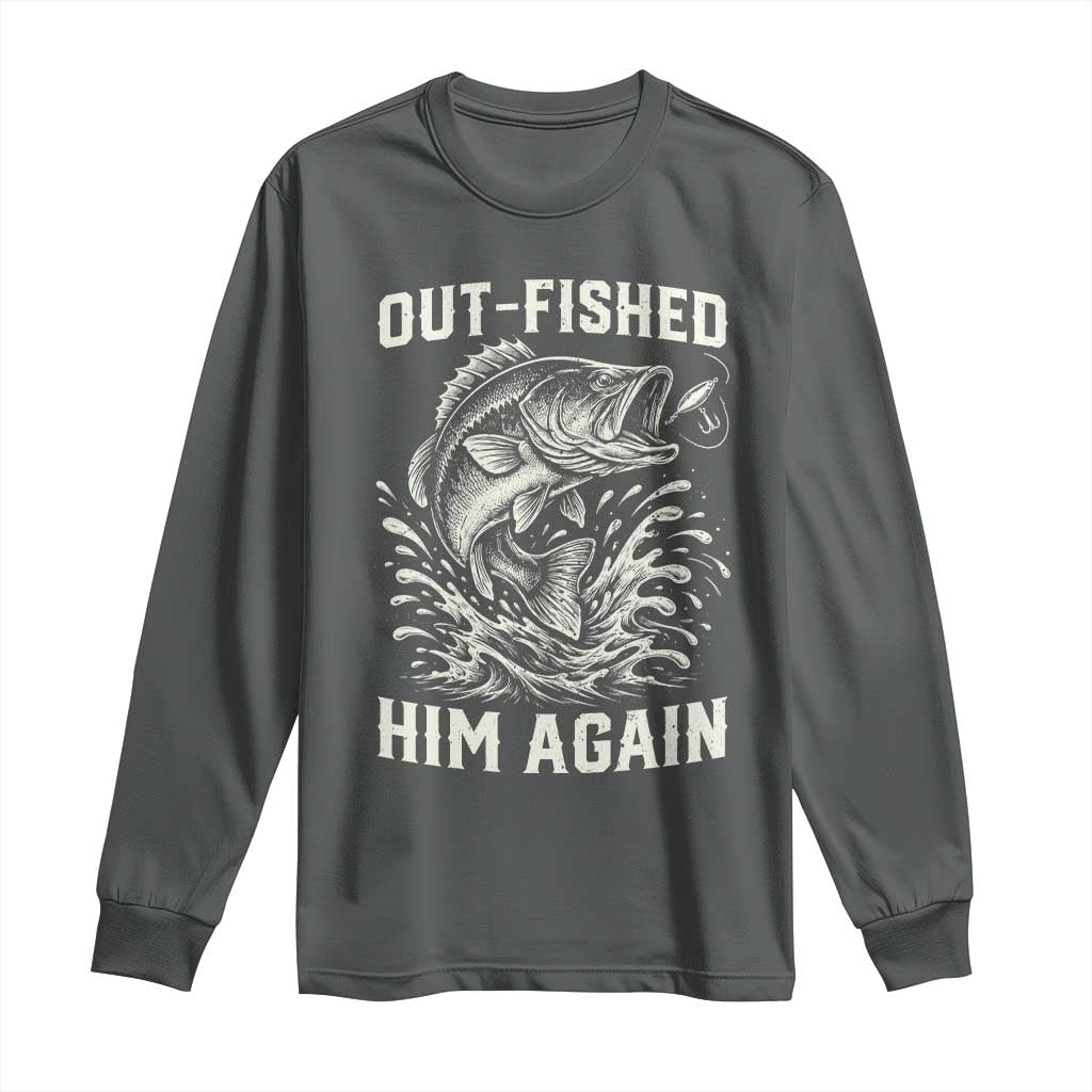 Out Fished Him Again Fisherman Angler Gift Long Sleeve Shirt Funny Fishing Sayings