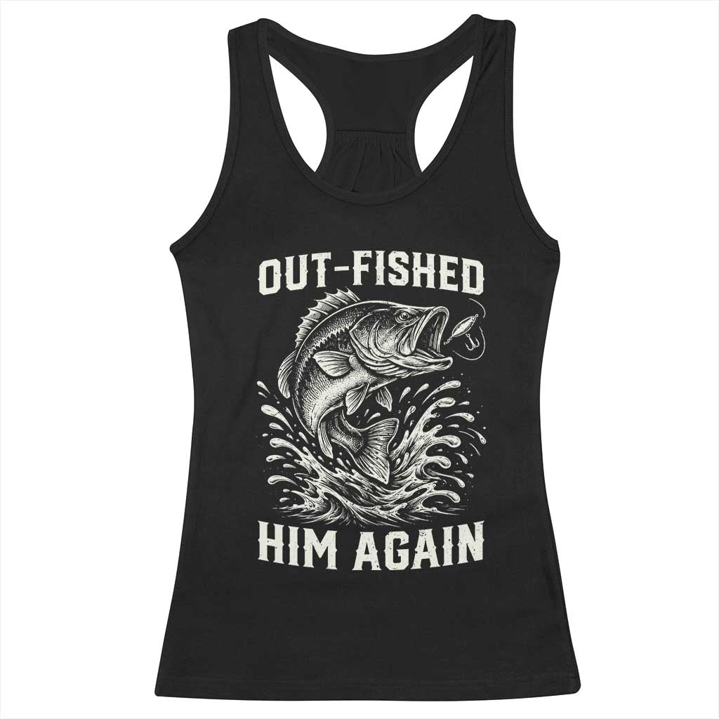 Out Fished Him Again Fisherman Angler Gift Racerback Tank Top Funny Fishing Sayings TS12 Black Print Your Wear
