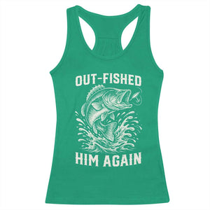 Out Fished Him Again Fisherman Angler Gift Racerback Tank Top Funny Fishing Sayings