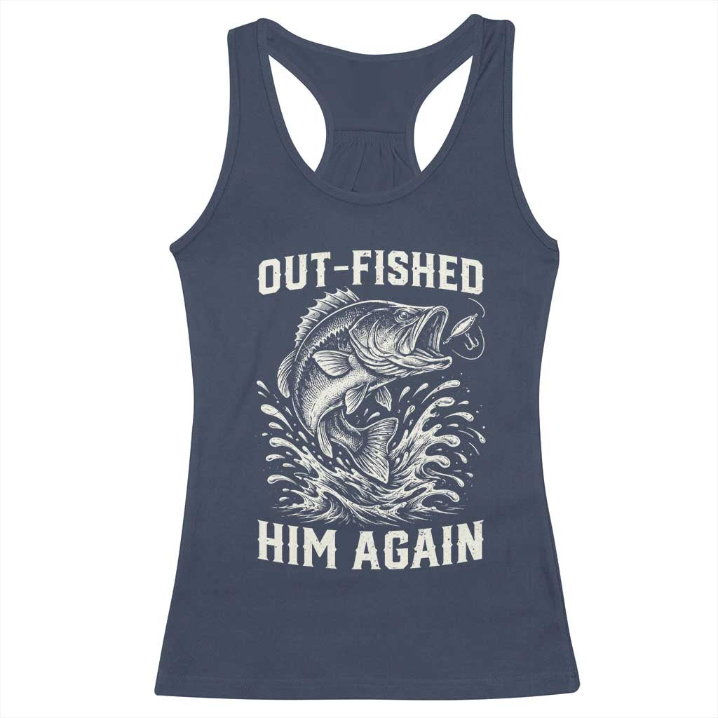 Out Fished Him Again Fisherman Angler Gift Racerback Tank Top Funny Fishing Sayings