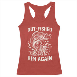 Out Fished Him Again Fisherman Angler Gift Racerback Tank Top Funny Fishing Sayings