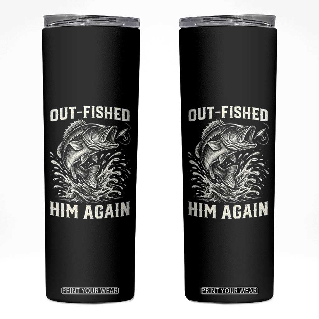 Out Fished Him Again Fisherman Angler Gift Skinny Tumbler Funny Fishing Sayings TS12 Black Print Your Wear