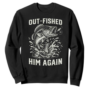 Out Fished Him Again Fisherman Angler Gift Sweatshirt Funny Fishing Sayings