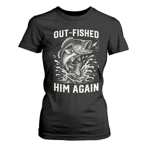 Out Fished Him Again Fisherman Angler Gift T Shirt For Women Funny Fishing Sayings