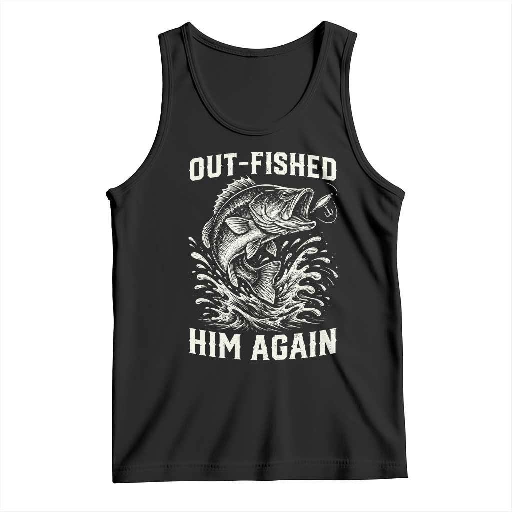 Out Fished Him Again Fisherman Angler Gift Tank Top Funny Fishing Sayings TS12 Black Print Your Wear