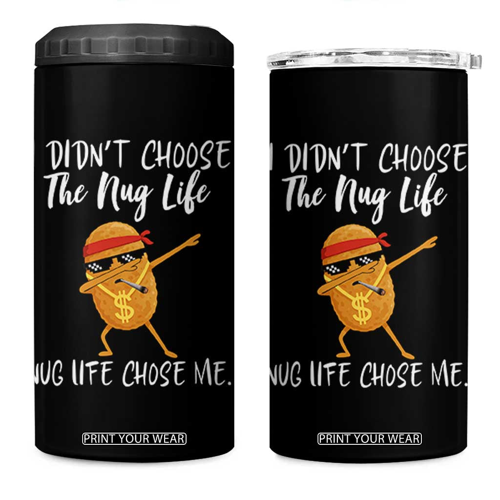Funny Chicken Nug Life 4 in 1 Can Cooler Tumbler The Nug Life Chose Me TS12 One Size: 16 oz Black Print Your Wear