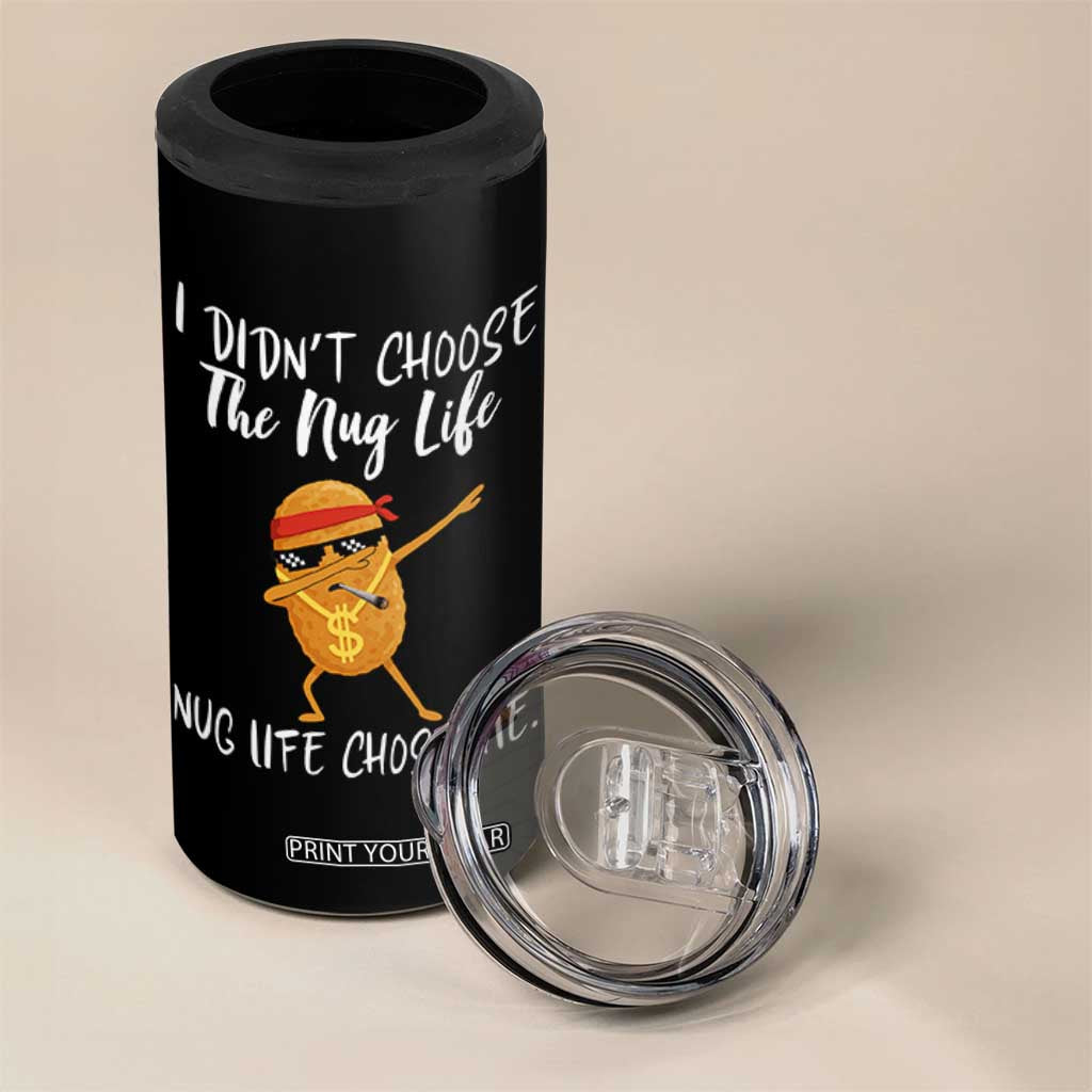 Funny Chicken Nug Life 4 in 1 Can Cooler Tumbler The Nug Life Chose Me TS12 Print Your Wear