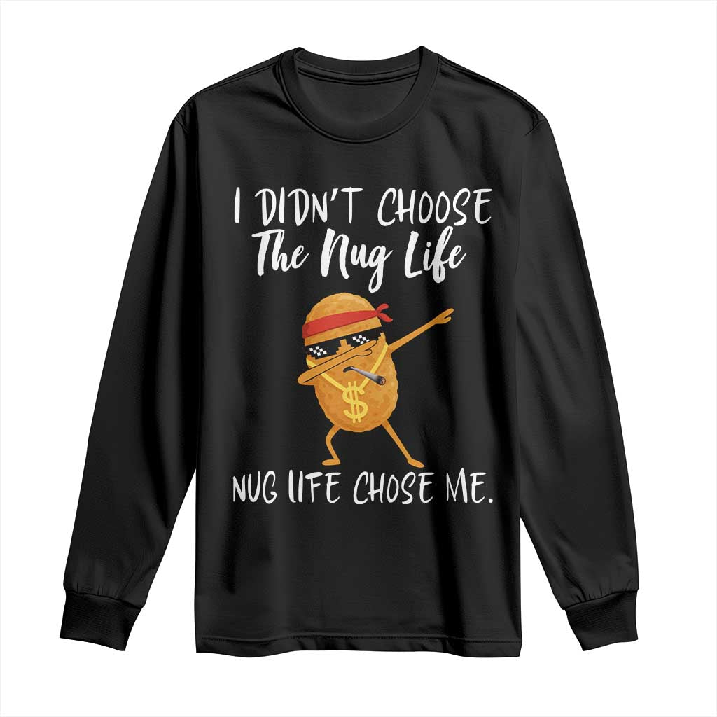 Funny Chicken Nug Life Long Sleeve Shirt The Nug Life Chose Me TS12 Black Print Your Wear