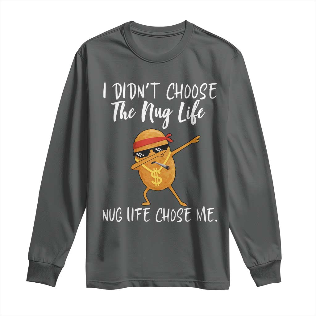 Funny Chicken Nug Life Long Sleeve Shirt The Nug Life Chose Me TS12 Dark Heather Print Your Wear