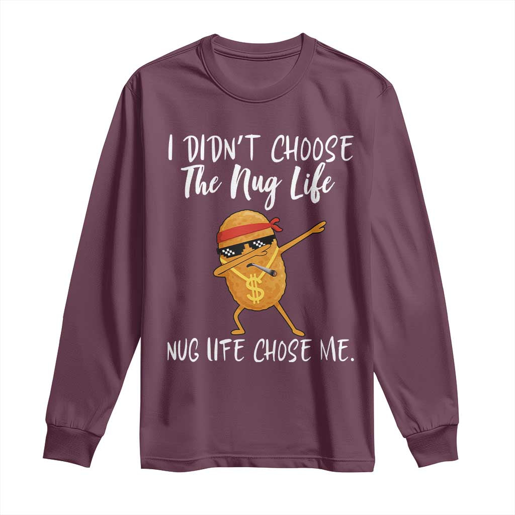Funny Chicken Nug Life Long Sleeve Shirt The Nug Life Chose Me TS12 Maroon Print Your Wear