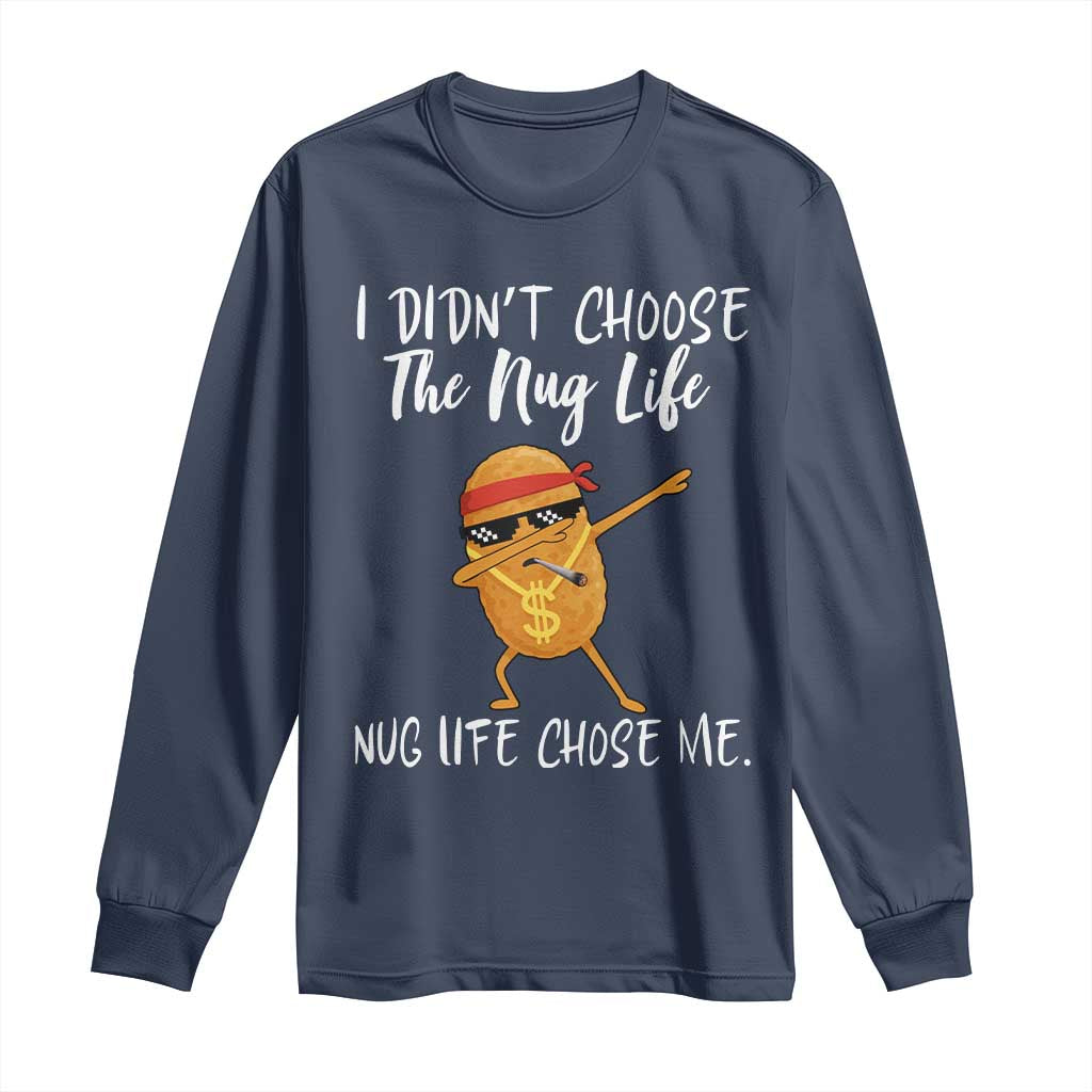 Funny Chicken Nug Life Long Sleeve Shirt The Nug Life Chose Me TS12 Navy Print Your Wear