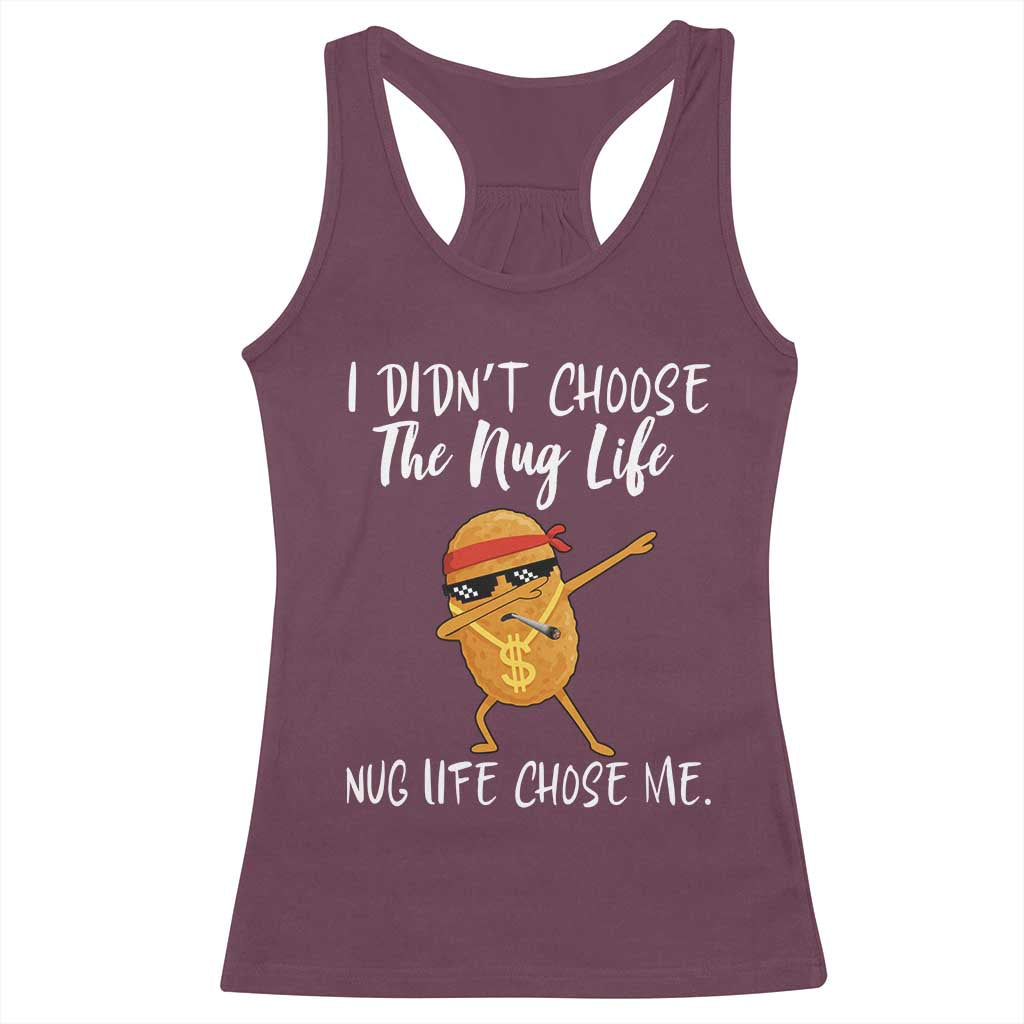 Funny Chicken Nug Life Racerback Tank Top The Nug Life Chose Me TS12 Maroon Print Your Wear