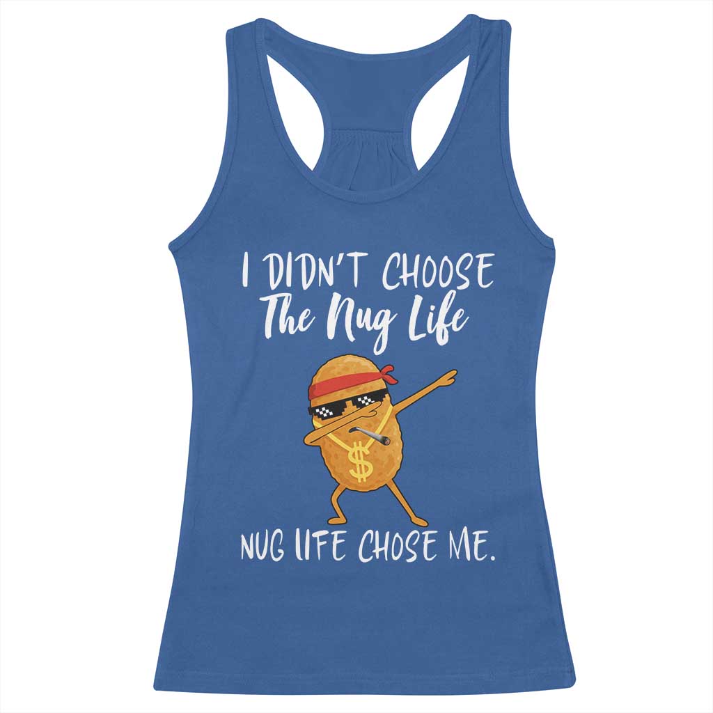 Funny Chicken Nug Life Racerback Tank Top The Nug Life Chose Me TS12 Royal Blue Print Your Wear