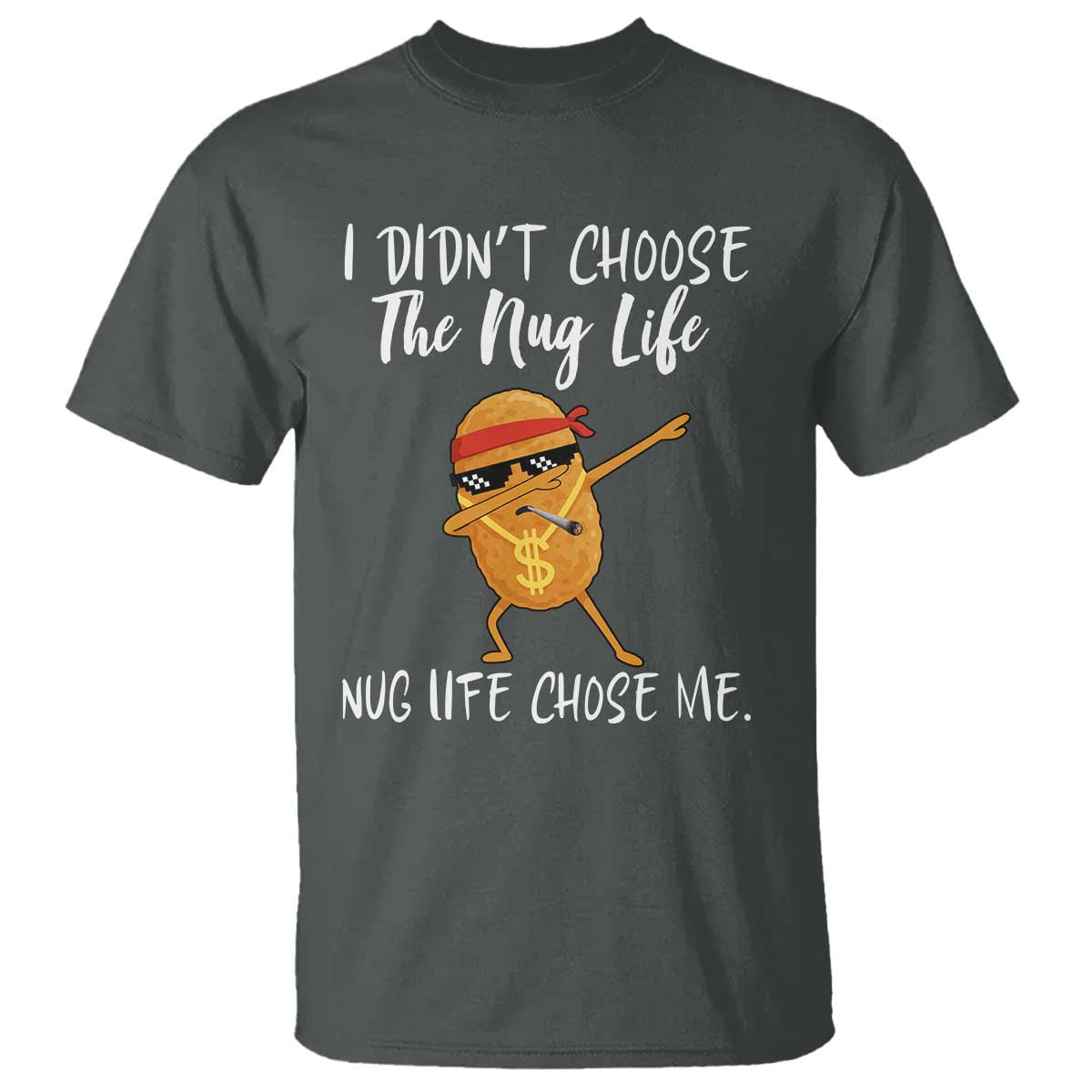 Funny Chicken Nug Life T Shirt The Nug Life Chose Me TS12 Dark Heather Print Your Wear