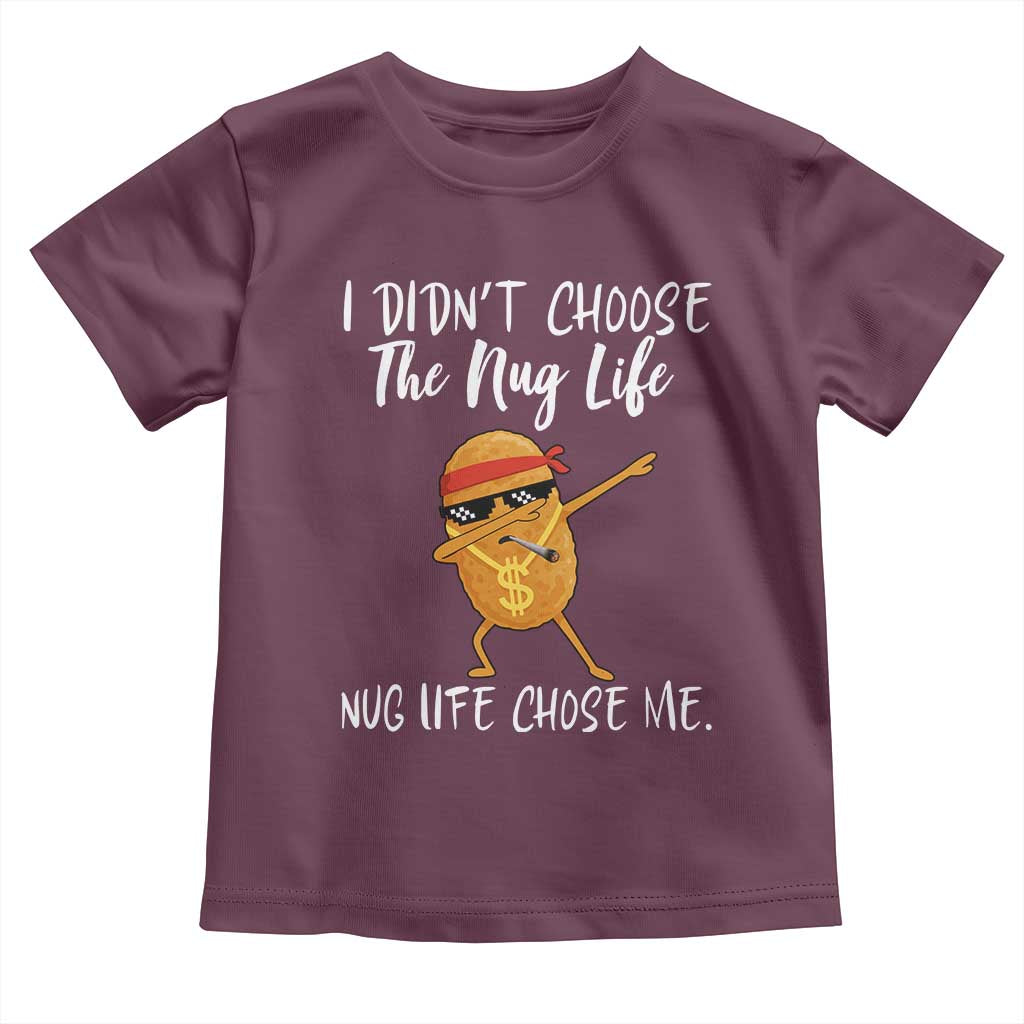 Funny Chicken Nug Life Toddler T Shirt The Nug Life Chose Me TS12 Maroon Print Your Wear