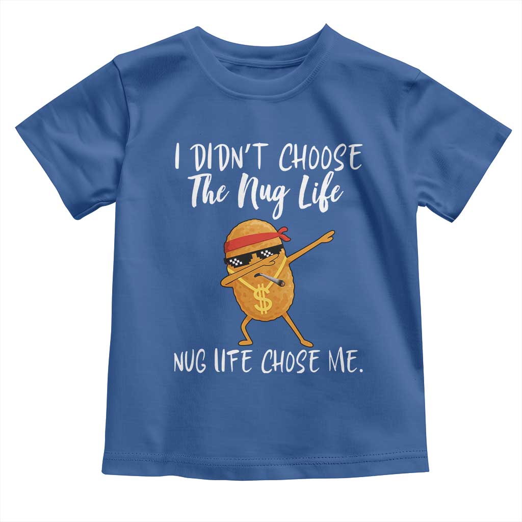 Funny Chicken Nug Life Toddler T Shirt The Nug Life Chose Me TS12 Royal Blue Print Your Wear