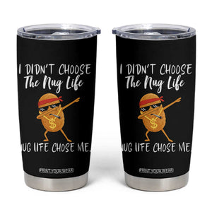Funny Chicken Nug Life Tumbler Cup The Nug Life Chose Me TS12 Black Print Your Wear