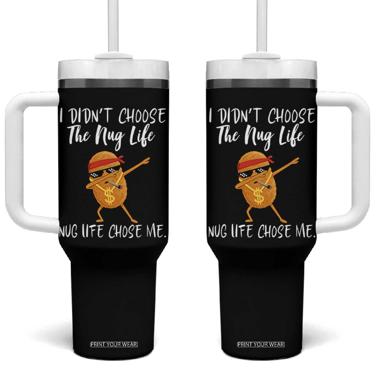 Funny Chicken Nug Life Tumbler With Handle The Nug Life Chose Me TS12 One Size: 40 oz Black Print Your Wear
