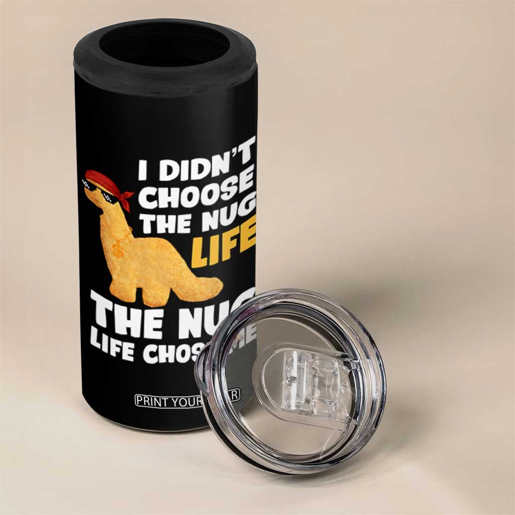 I Did Not Choose The Nug Life 4 in 1 Can Cooler Tumbler Chicken Nugget Lover Gifts TS12 Print Your Wear