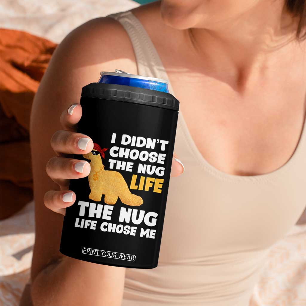 I Did Not Choose The Nug Life 4 in 1 Can Cooler Tumbler Chicken Nugget Lover Gifts TS12 Print Your Wear