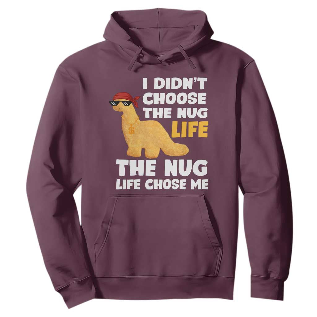 I Did Not Choose The Nug Life Hoodie Chicken Nugget Lover Gifts TS12 Maroon Print Your Wear