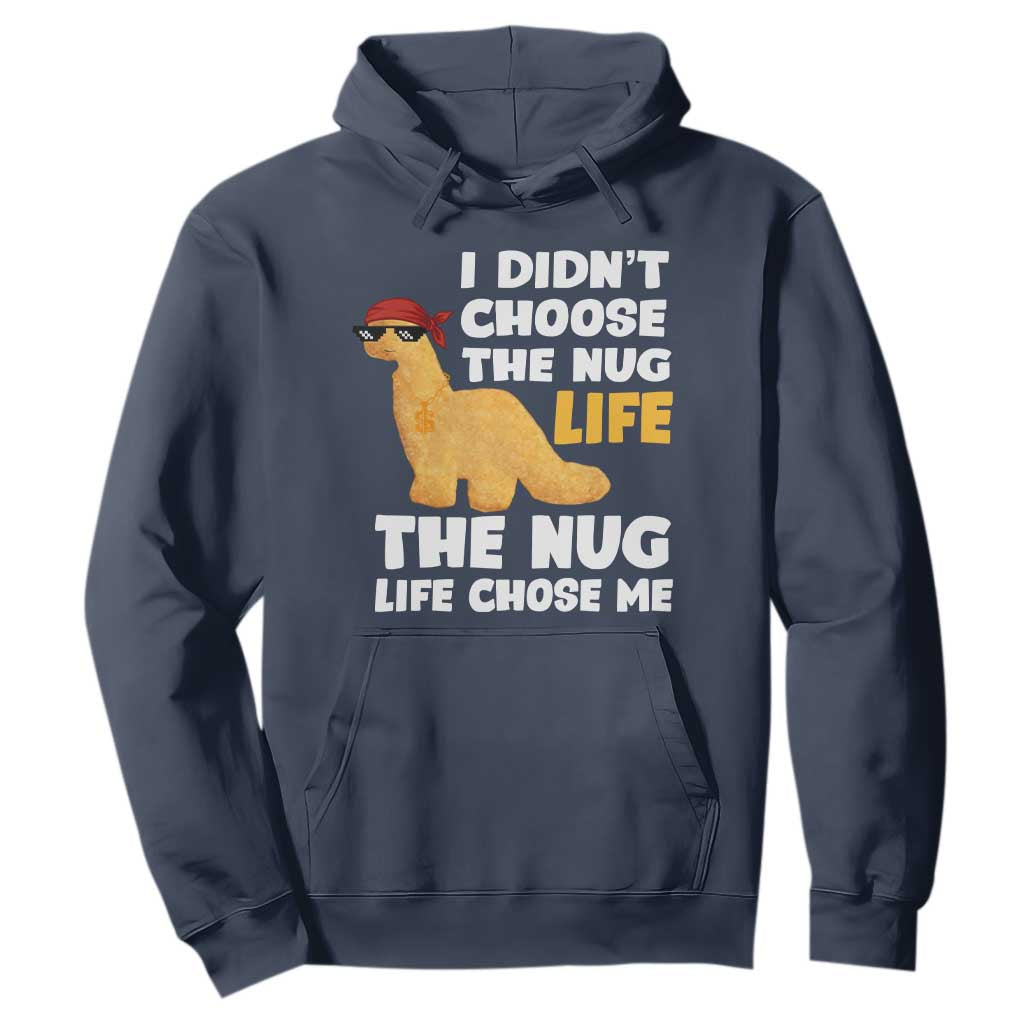 I Did Not Choose The Nug Life Hoodie Chicken Nugget Lover Gifts TS12 Navy Print Your Wear