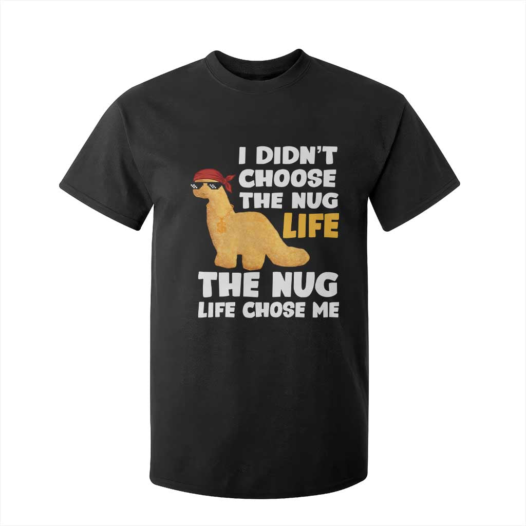 I Did Not Choose The Nug Life T Shirt For Kid Chicken Nugget Lover Gifts TS12 Black Print Your Wear