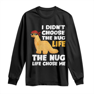 I Did Not Choose The Nug Life Long Sleeve Shirt Chicken Nugget Lover Gifts TS12 Black Print Your Wear