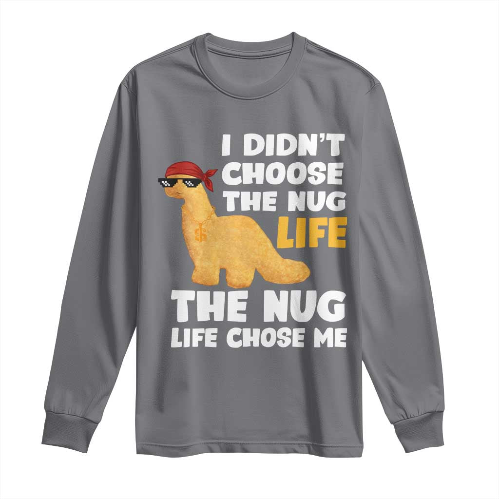 I Did Not Choose The Nug Life Long Sleeve Shirt Chicken Nugget Lover Gifts TS12 Charcoal Print Your Wear
