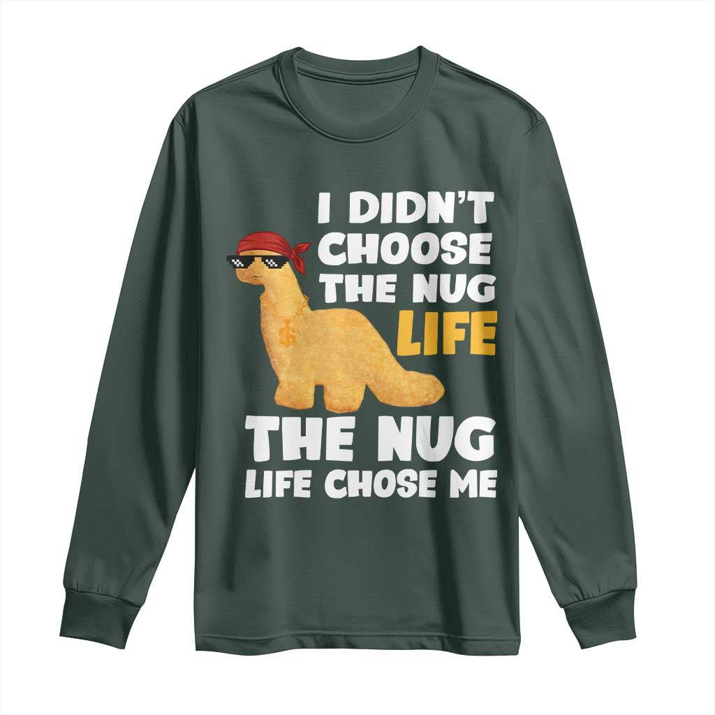 I Did Not Choose The Nug Life Long Sleeve Shirt Chicken Nugget Lover Gifts TS12 Dark Forest Green Print Your Wear