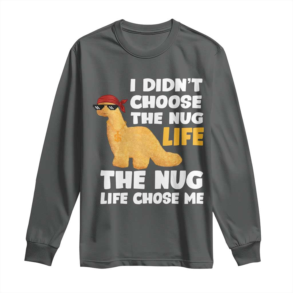 I Did Not Choose The Nug Life Long Sleeve Shirt Chicken Nugget Lover Gifts TS12 Dark Heather Print Your Wear