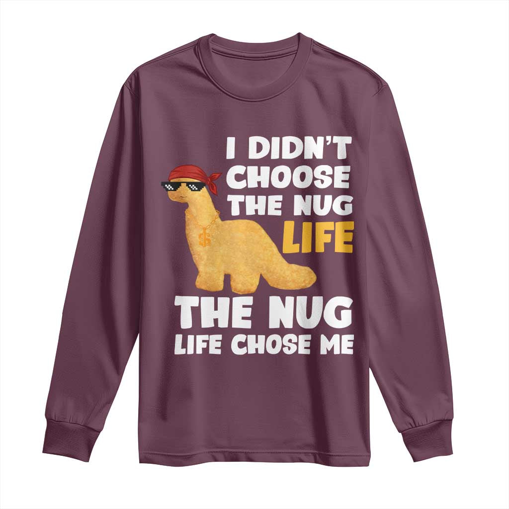 I Did Not Choose The Nug Life Long Sleeve Shirt Chicken Nugget Lover Gifts TS12 Maroon Print Your Wear