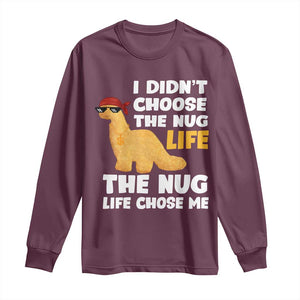 I Did Not Choose The Nug Life Long Sleeve Shirt Chicken Nugget Lover Gifts TS12 Maroon Print Your Wear