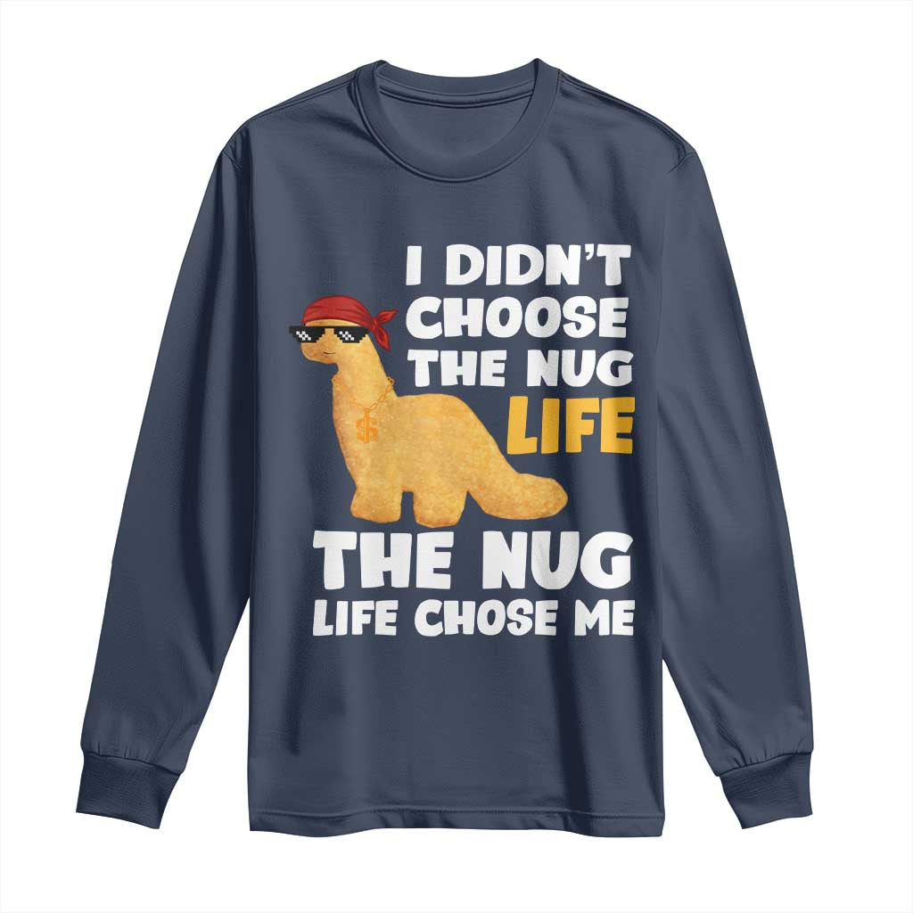 I Did Not Choose The Nug Life Long Sleeve Shirt Chicken Nugget Lover Gifts TS12 Navy Print Your Wear