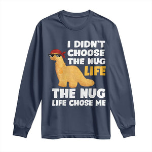 I Did Not Choose The Nug Life Long Sleeve Shirt Chicken Nugget Lover Gifts TS12 Navy Print Your Wear