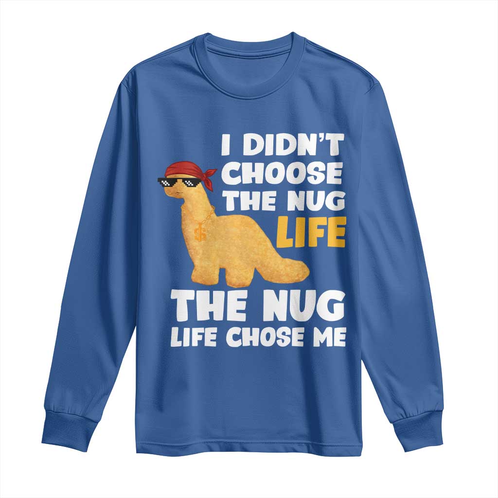 I Did Not Choose The Nug Life Long Sleeve Shirt Chicken Nugget Lover Gifts TS12 Royal Blue Print Your Wear