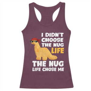 I Did Not Choose The Nug Life Racerback Tank Top Chicken Nugget Lover Gifts TS12 Maroon Print Your Wear