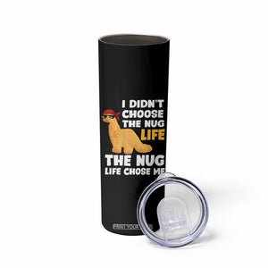 I Did Not Choose The Nug Life Skinny Tumbler Chicken Nugget Lover Gifts TS12 Print Your Wear