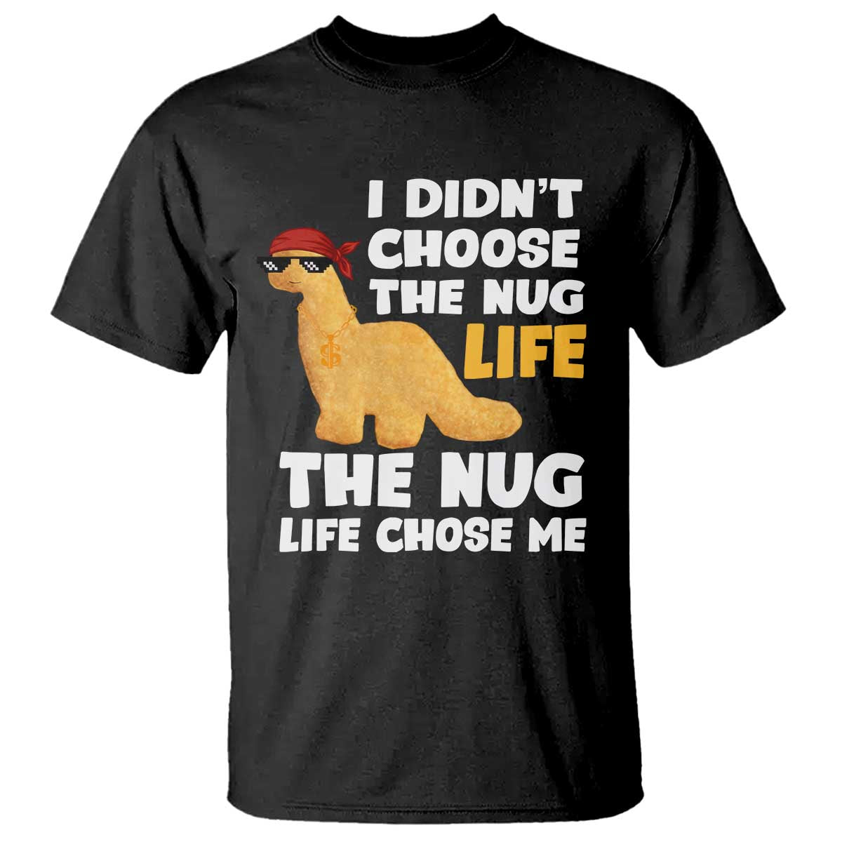 I Did Not Choose The Nug Life T Shirt Chicken Nugget Lover Gifts TS12 Black Print Your Wear