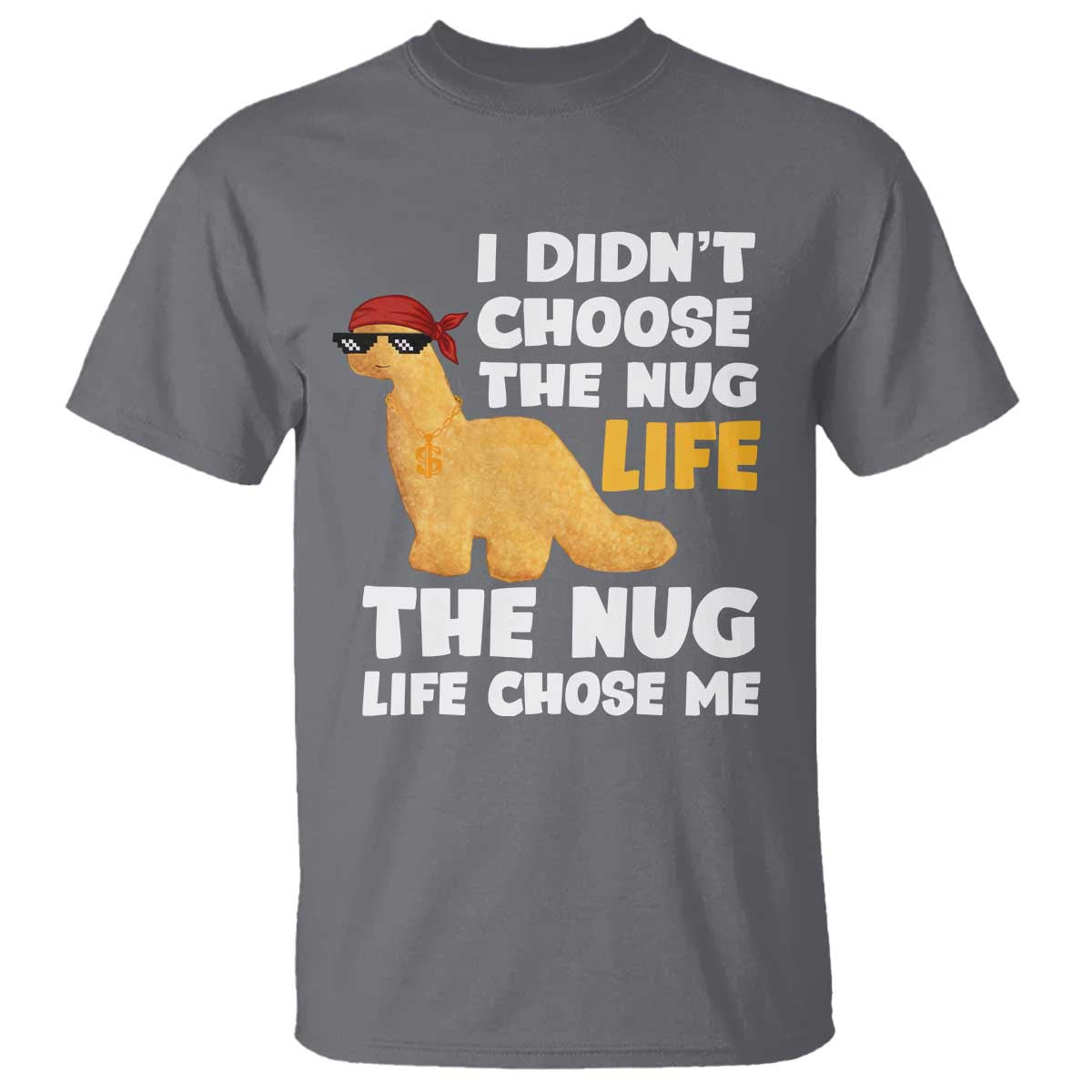I Did Not Choose The Nug Life T Shirt Chicken Nugget Lover Gifts TS12 Charcoal Print Your Wear