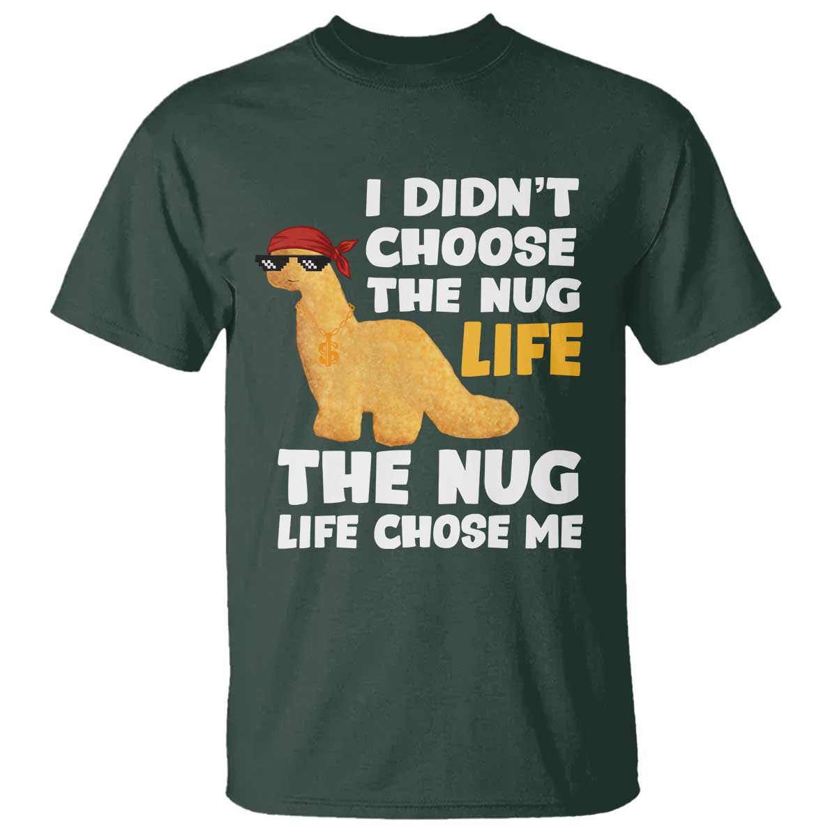 I Did Not Choose The Nug Life T Shirt Chicken Nugget Lover Gifts TS12 Dark Forest Green Print Your Wear