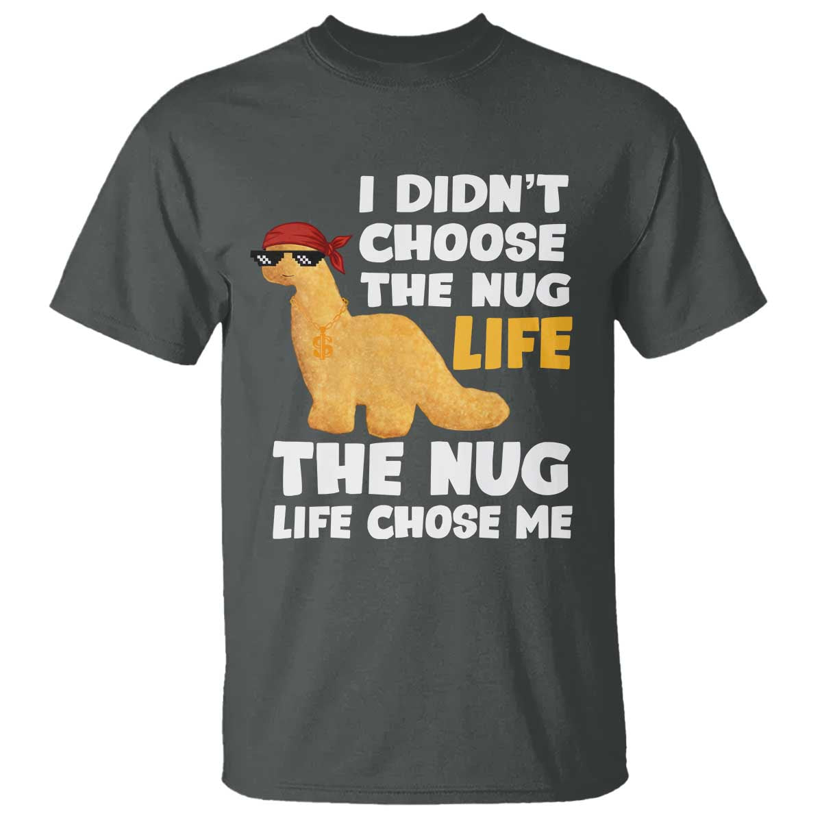 I Did Not Choose The Nug Life T Shirt Chicken Nugget Lover Gifts TS12 Dark Heather Print Your Wear