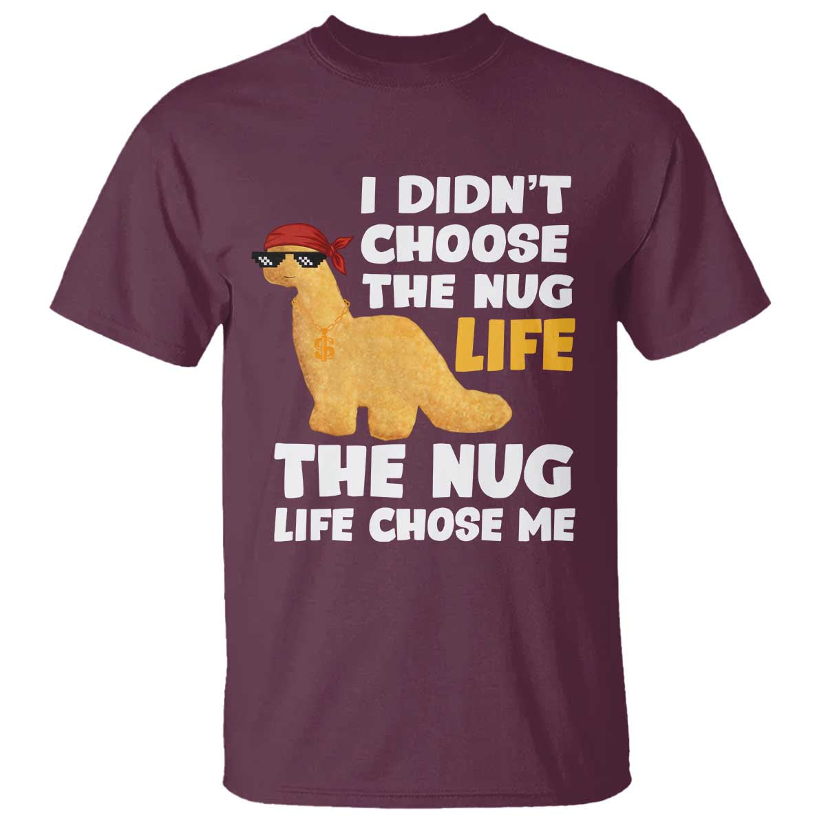 I Did Not Choose The Nug Life T Shirt Chicken Nugget Lover Gifts TS12 Maroon Print Your Wear