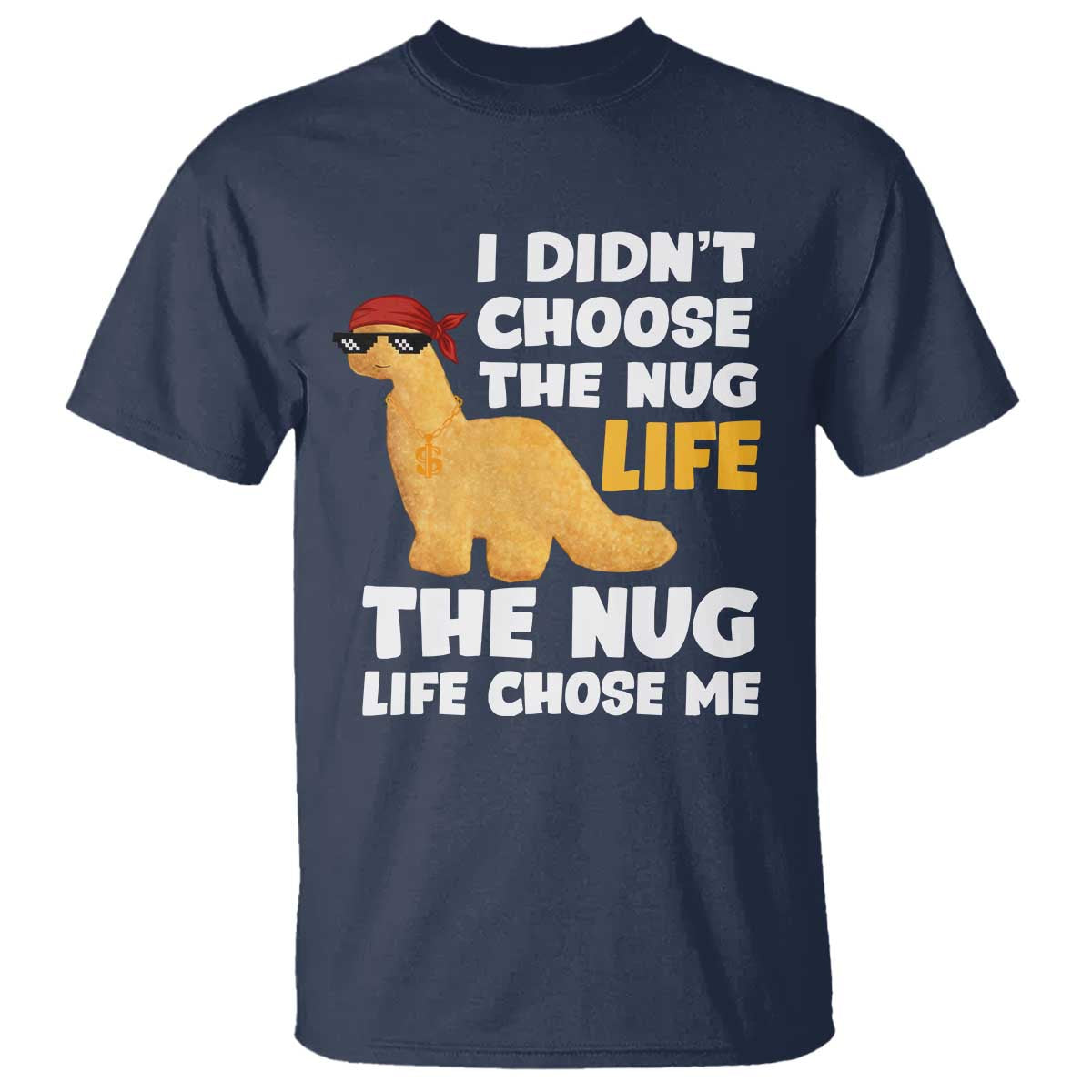 I Did Not Choose The Nug Life T Shirt Chicken Nugget Lover Gifts TS12 Navy Print Your Wear