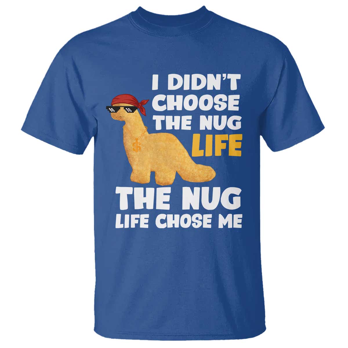 I Did Not Choose The Nug Life T Shirt Chicken Nugget Lover Gifts TS12 Royal Blue Print Your Wear
