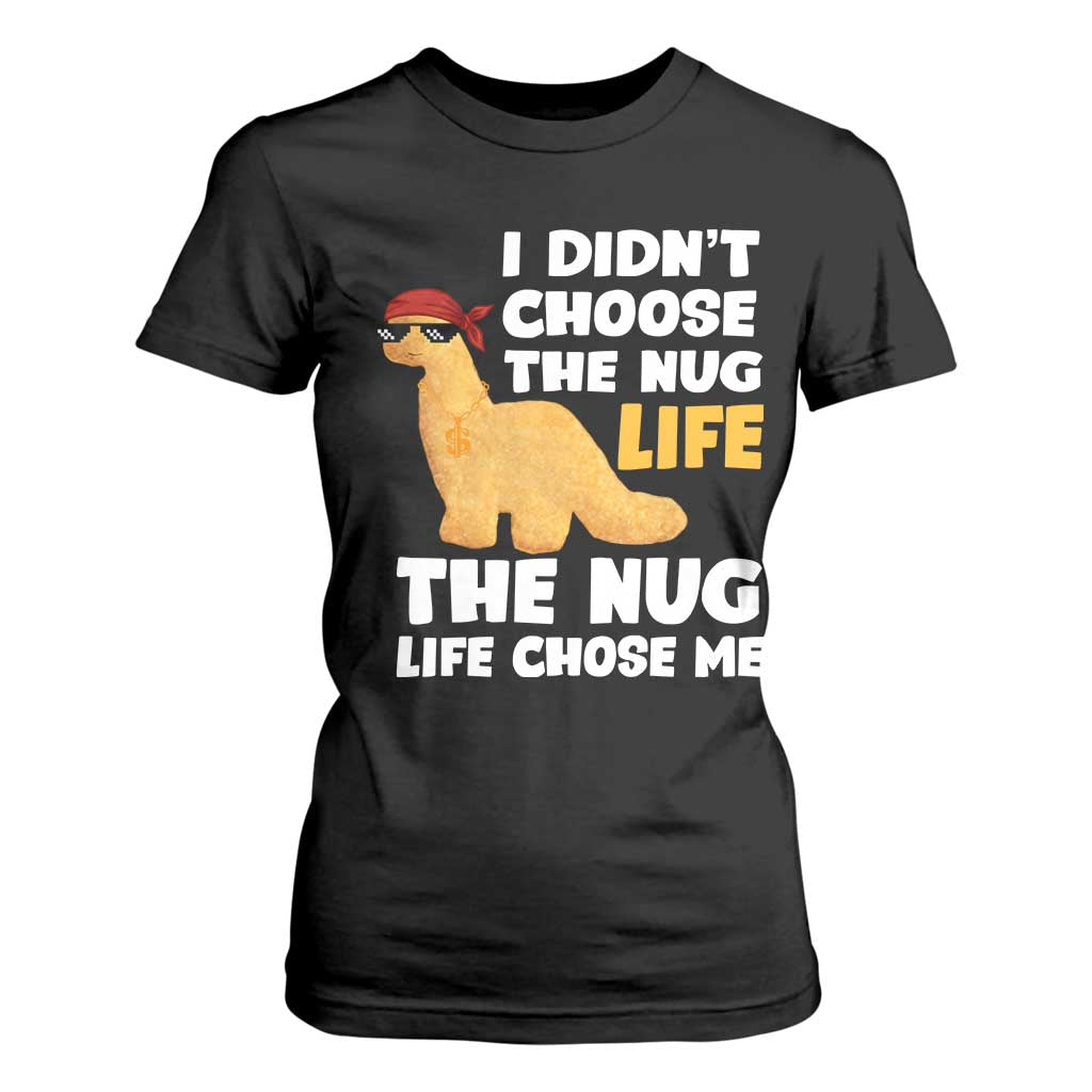 I Did Not Choose The Nug Life T Shirt For Women Chicken Nugget Lover Gifts TS12 Black Print Your Wear