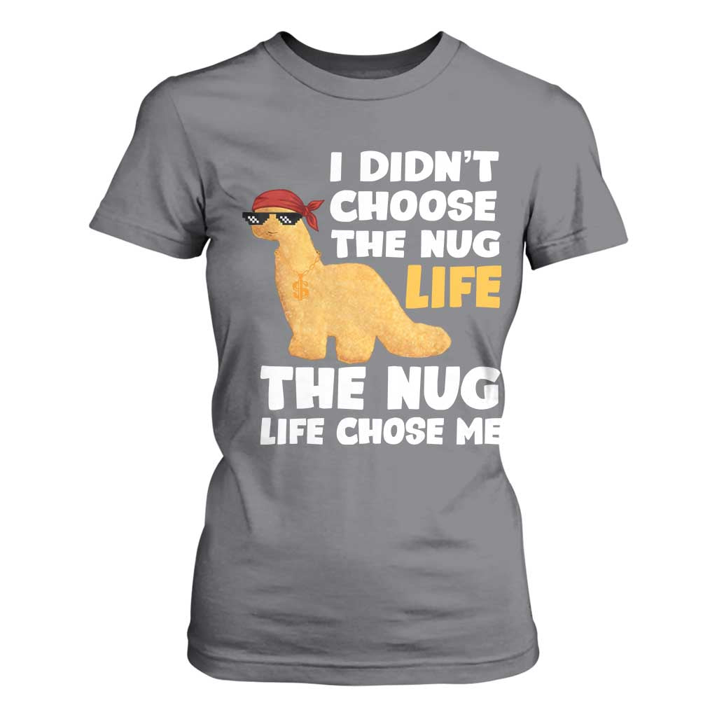 I Did Not Choose The Nug Life T Shirt For Women Chicken Nugget Lover Gifts TS12 Charcoal Print Your Wear