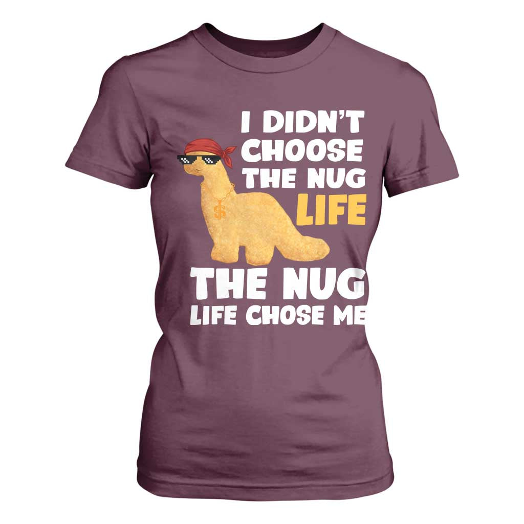 I Did Not Choose The Nug Life T Shirt For Women Chicken Nugget Lover Gifts TS12 Maroon Print Your Wear