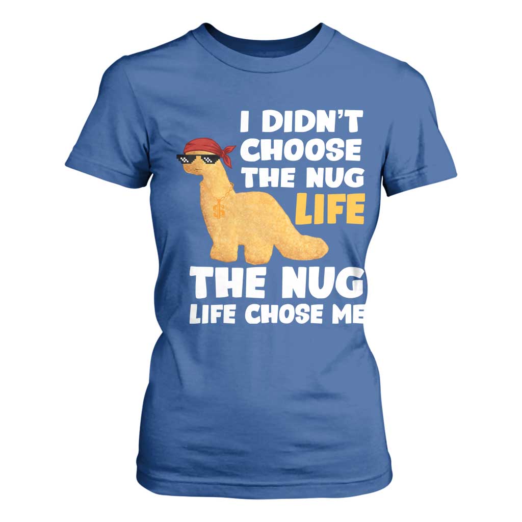 I Did Not Choose The Nug Life T Shirt For Women Chicken Nugget Lover Gifts TS12 Royal Blue Print Your Wear